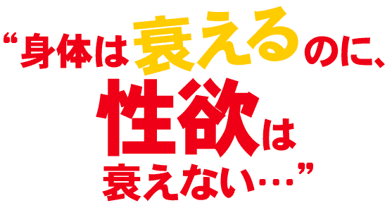 “身体は衰えるのに、性欲は衰えない…”