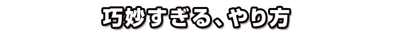 巧妙すぎる、やり方